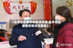 【盐阜地区最新疫情消息图,盐阜地区最新疫情消息图表】