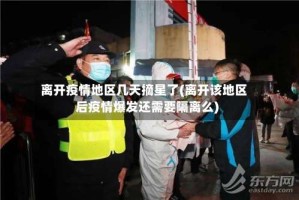 离开疫情地区几天摘星了(离开该地区后疫情爆发还需要隔离么)