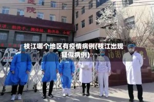 枝江哪个地区有疫情病例(枝江出现疑似病例)
