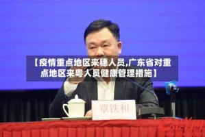 【疫情重点地区来穗人员,广东省对重点地区来粤人员健康管理措施】