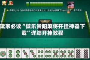 玩家必读“微乐贵阳麻将开挂神器下载”详细开挂教程