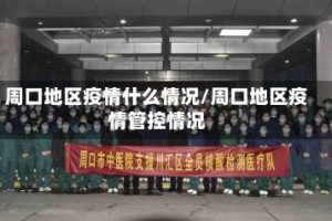 周口地区疫情什么情况/周口地区疫情管控情况