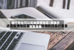 哪个平台可以报备疫情地区/报备在哪里报备
