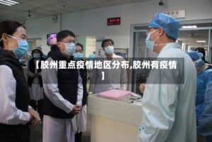 【胶州重点疫情地区分布,胶州有疫情】