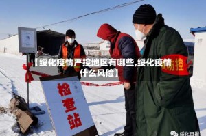 【绥化疫情严控地区有哪些,绥化疫情什么风险】