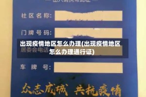 出现疫情地区怎么办理(出现疫情地区怎么办理通行证)