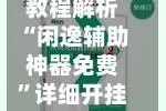 教程解析“闲逸辅助神器免费”详细开挂玩法