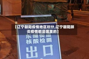 【辽宁朝阳疫情地区划分,辽宁朝阳肺炎疫情都是哪里的】