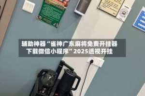 辅助神器“雀神广东麻将免费开挂器下载微信小程序”2025透视开挂