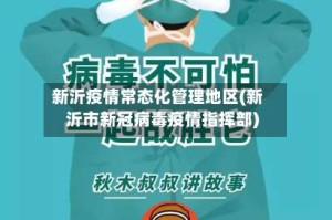 新沂疫情常态化管理地区(新沂市新冠病毒疫情指挥部)