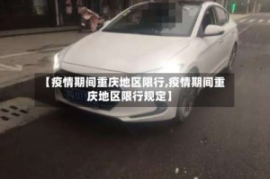 【疫情期间重庆地区限行,疫情期间重庆地区限行规定】