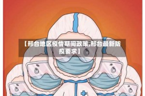 【邢台地区疫情期间政策,邢台最新防疫要求】