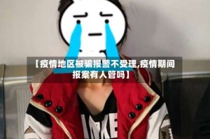 【疫情地区被骗报警不受理,疫情期间报案有人管吗】