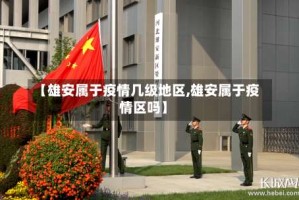 【雄安属于疫情几级地区,雄安属于疫情区吗】