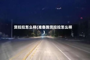 货拉拉怎么样(准备跑货拉拉怎么样)