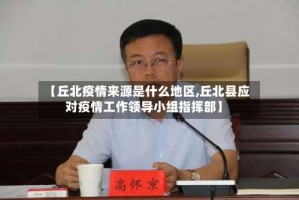 【丘北疫情来源是什么地区,丘北县应对疫情工作领导小组指挥部】