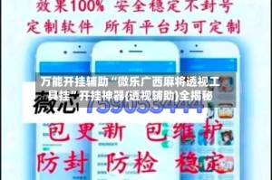 万能开挂辅助“微乐广西麻将透视工具挂”开挂神器{透视辅助}全揭秘