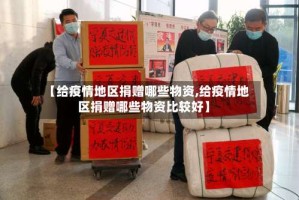 【给疫情地区捐赠哪些物资,给疫情地区捐赠哪些物资比较好】