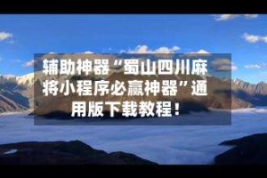 辅助神器“蜀山四川麻将小程序必赢神器”通用版下载教程！
