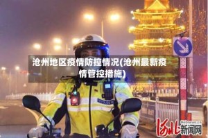 沧州地区疫情防控情况(沧州最新疫情管控措施)
