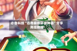 必备科技“迅奇麻将开挂神器”分享用挂教程