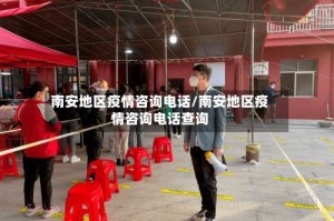 南安地区疫情咨询电话/南安地区疫情咨询电话查询
