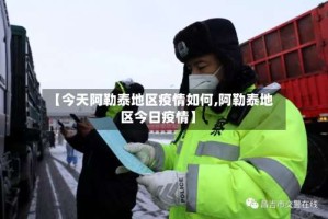 【今天阿勒泰地区疫情如何,阿勒泰地区今日疫情】