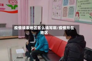 疫情填表地区怎么填写啊/疫情所在地区