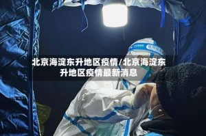 北京海淀东升地区疫情/北京海淀东升地区疫情最新消息