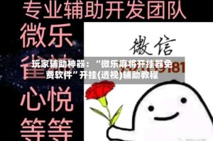 玩家辅助神器：“微乐麻将开挂器免费软件”开挂(透视)辅助教程