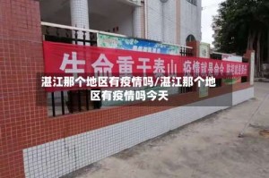 湛江那个地区有疫情吗/湛江那个地区有疫情吗今天