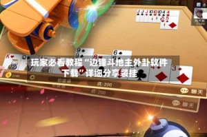 玩家必看教程“边锋斗地主外卦软件下载”详细分享装挂