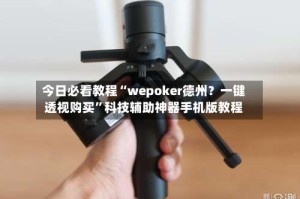 今日必看教程“wepoker德州？一键透视购买”科技辅助神器手机版教程