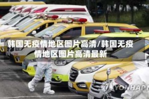 韩国无疫情地区图片高清/韩国无疫情地区图片高清最新