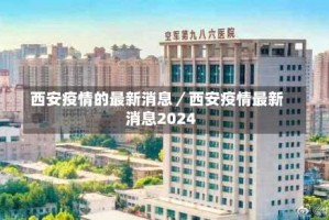 西安疫情的最新消息／西安疫情最新消息2024