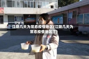 江阴几天为常态疫情地区(江阴几天为常态疫情地区了)