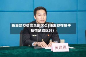 珠海是疫情高危地区么(珠海现在属于疫情危险区吗)