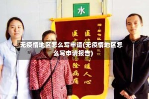 无疫情地区怎么写申请(无疫情地区怎么写申请报告)