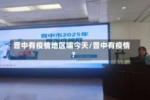晋中有疫情地区嘛今天/晋中有疫情?