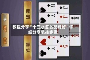 教程分享“十三水怎么配牌好”详细分享装挂步骤