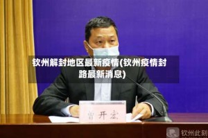 钦州解封地区最新疫情(钦州疫情封路最新消息)