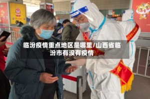 临汾疫情重点地区是哪里/山西省临汾市有没有疫情