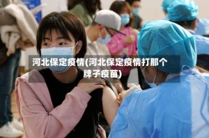 河北保定疫情(河北保定疫情打那个牌子疫苗)