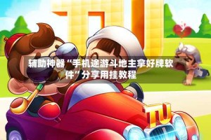 辅助神器“手机途游斗地主拿好牌软件”分享用挂教程