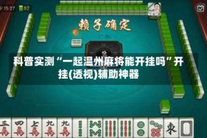 科普实测“一起温州麻将能开挂吗”开挂(透视)辅助神器