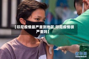 【印尼疫情最严重到地区,印尼疫情很严重吗】