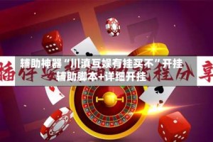 辅助神器“川滇互娱有挂买不”开挂辅助脚本+详细开挂
