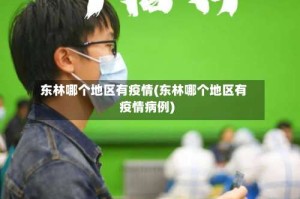 东林哪个地区有疫情(东林哪个地区有疫情病例)