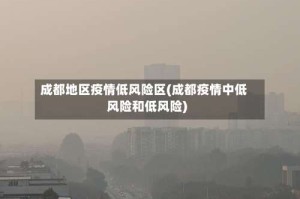 成都地区疫情低风险区(成都疫情中低风险和低风险)
