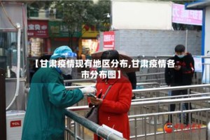 【甘肃疫情现有地区分布,甘肃疫情各市分布图】